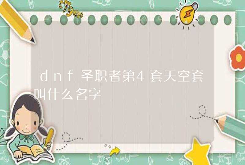 dnf圣职者第4套天空套叫什么名字 dnf圣职者第4套天空套叫什么名字
