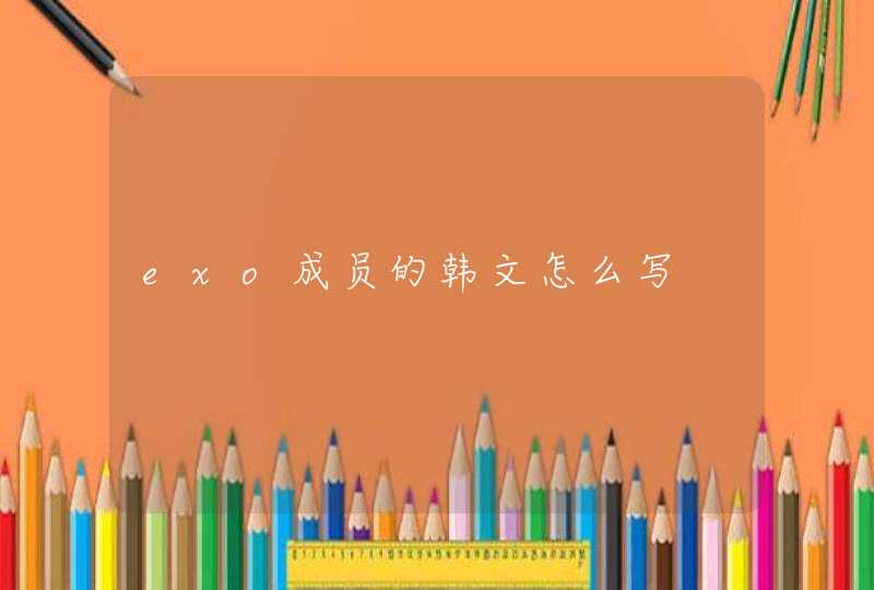 exo成员的韩文怎么写 exo成员的韩文怎么写