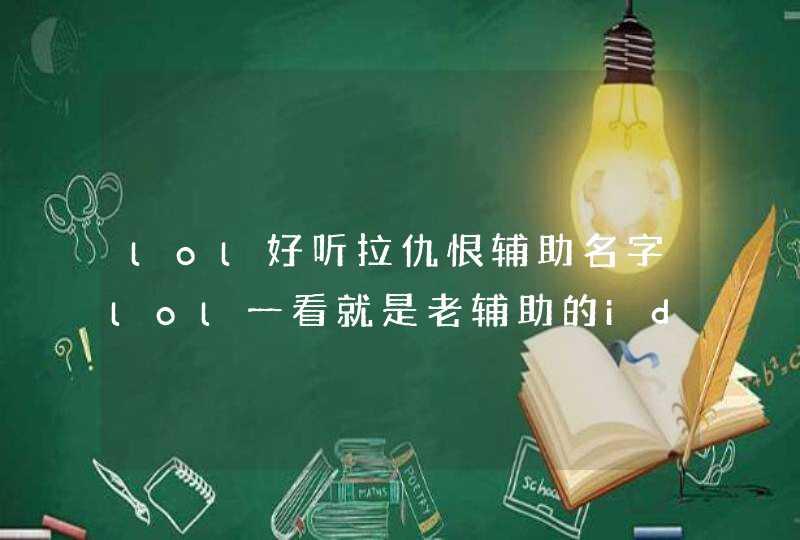 lol好听拉仇恨辅助名字lol一看就是老辅助的id lol好听拉仇恨辅助名字lol一看就是老辅助的id
