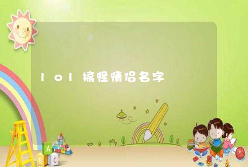 lol搞怪情侣名字 lol搞怪情侣名字