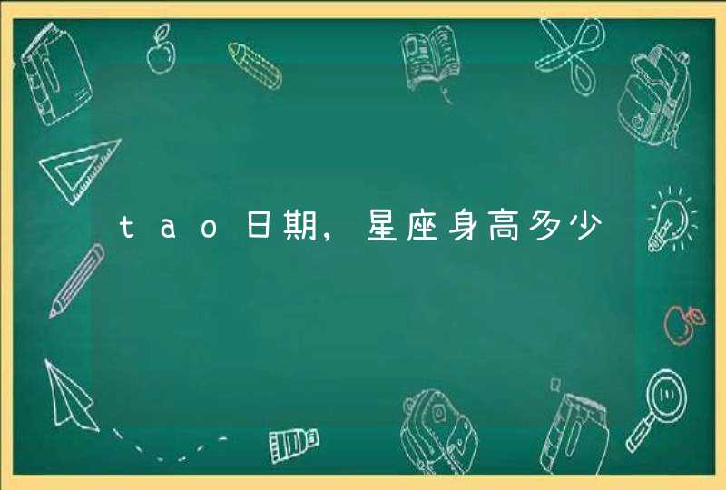 tao日期,星座身高多少 tao日期,星座身高多少