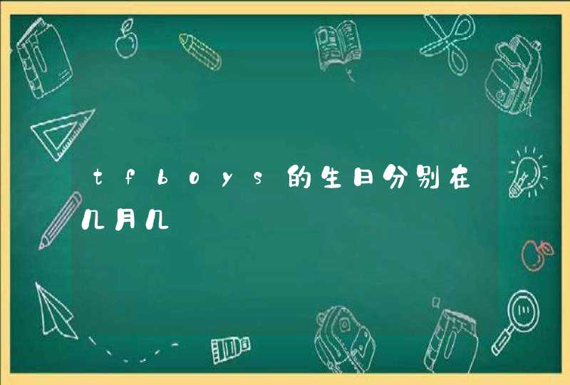tfboys的生日分别在几月几 tfboys的生日分别在几月几