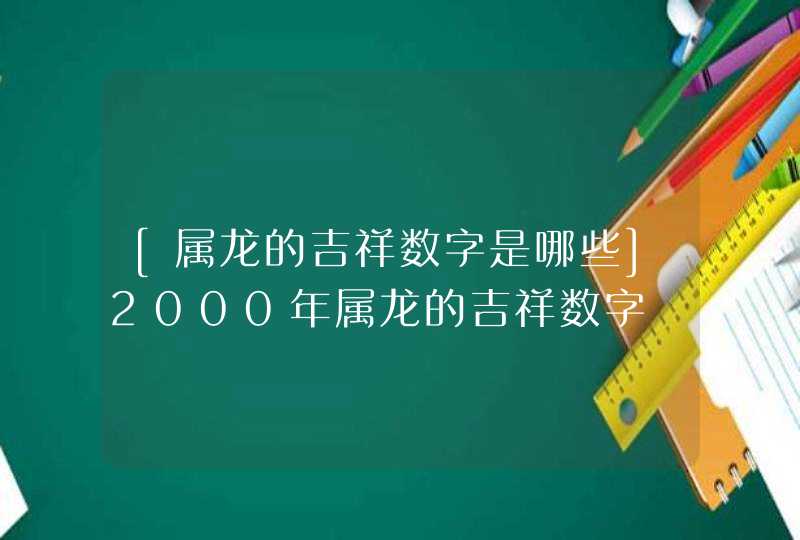 [属龙的吉祥数字是哪些]2000年属龙的吉祥数字
