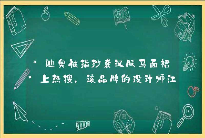 “迪奥被指抄袭汉服马面裙”上热搜，该品牌的设计师江郎才尽了吗？