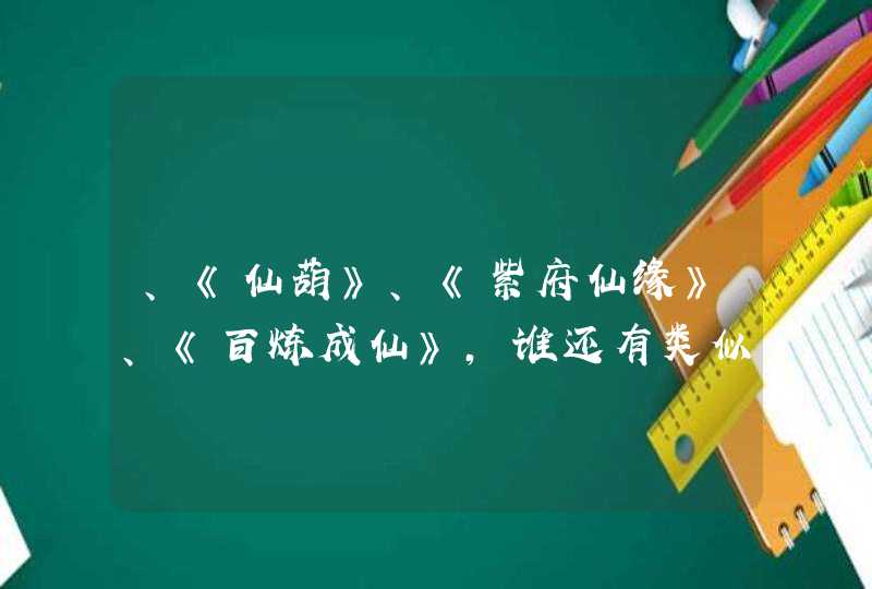 、《仙葫》、《紫府仙缘》、《百炼成仙》，谁还有类似的