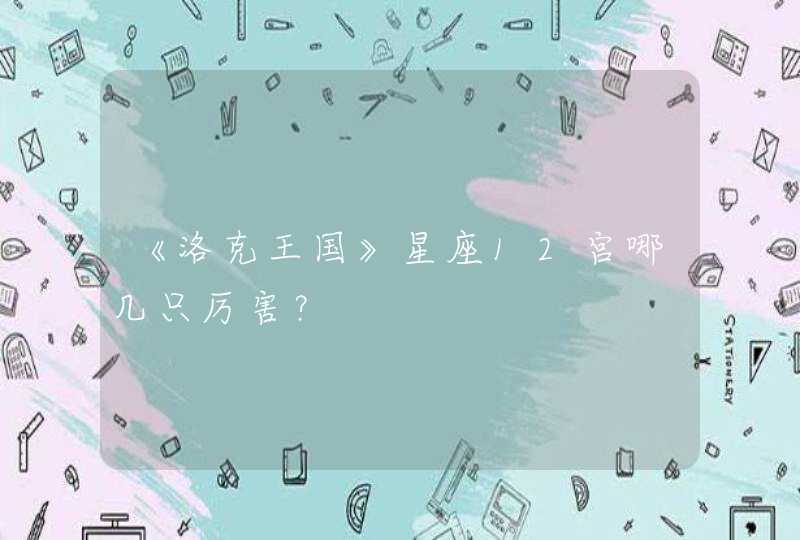 《洛克王国》星座12宫哪几只厉害？