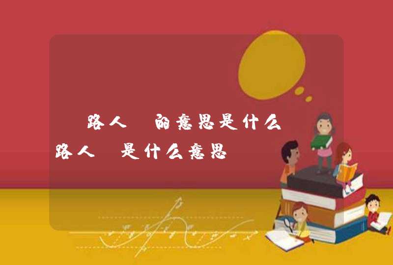 【路人】的意思是什么？【路人】是什么意思？