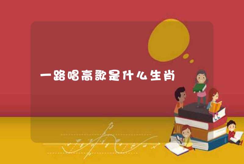 一路唱高歌是什么生肖