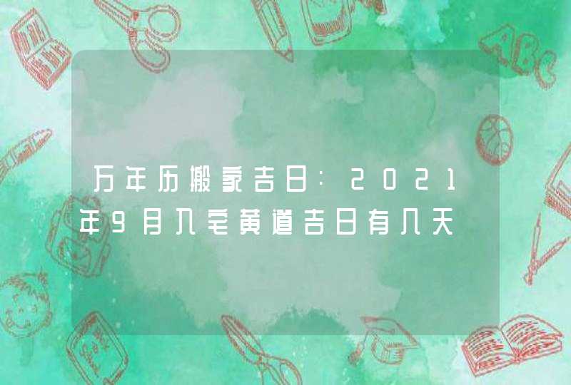 万年历搬家吉日:2021年9月入宅黄道吉日有几天