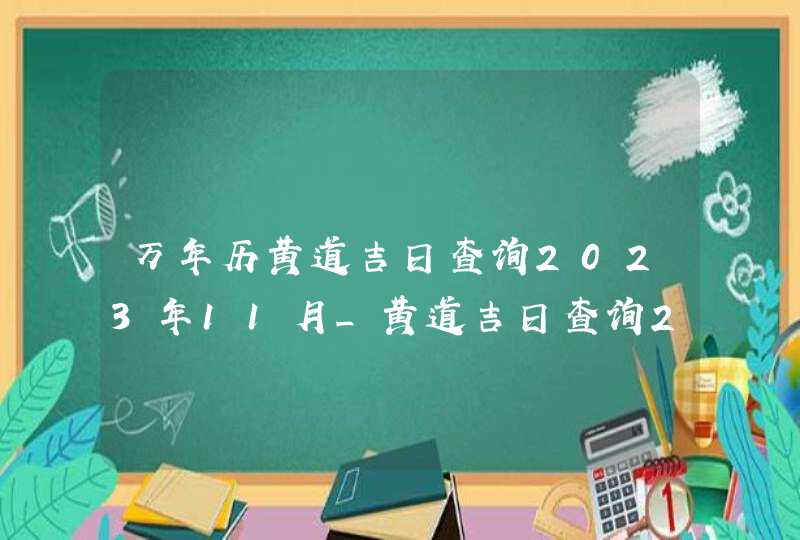 万年历黄道吉日查询2023年11月_黄道吉日查询2023年11月