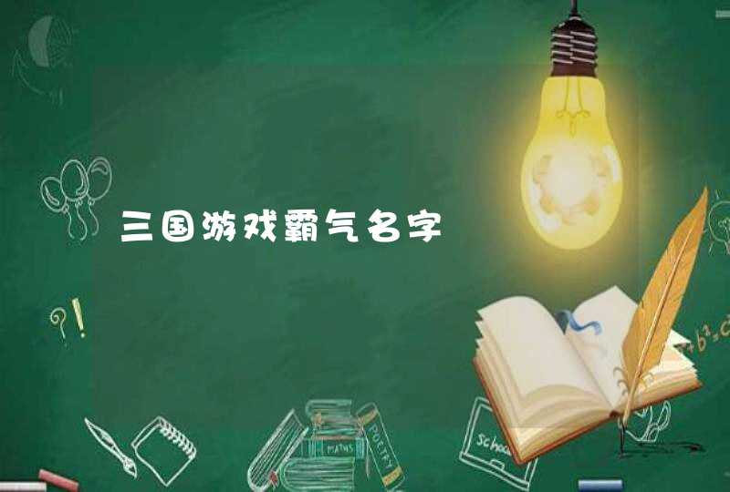 三国游戏霸气名字