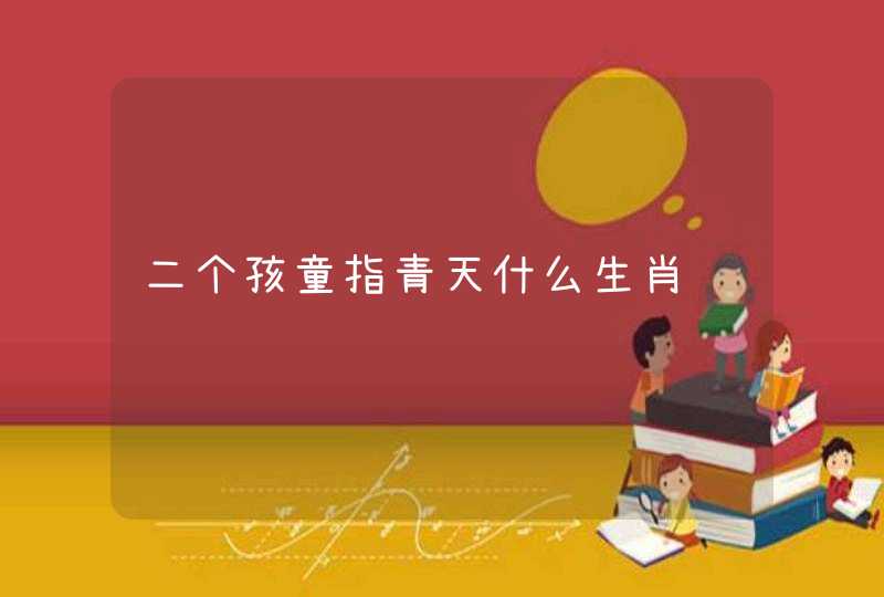 二个孩童指青天什么生肖