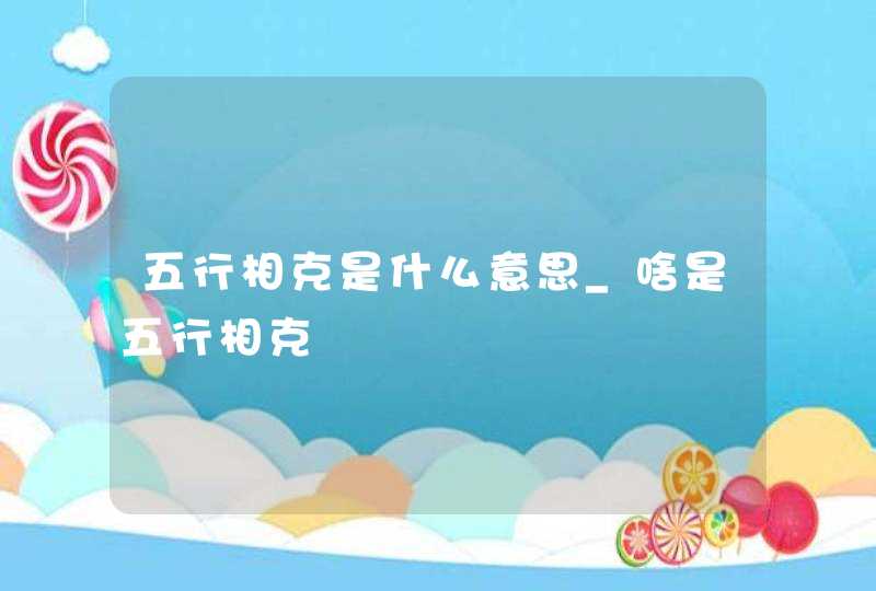 五行相克是什么意思_啥是五行相克