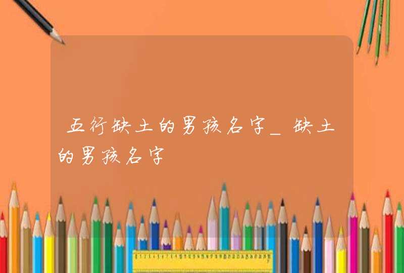 五行缺土的男孩名字_缺土的男孩名字