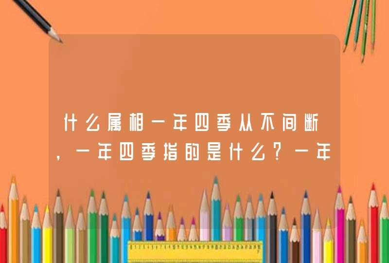 什么属相一年四季从不间断，一年四季指的是什么？一年四季是啥生肖？