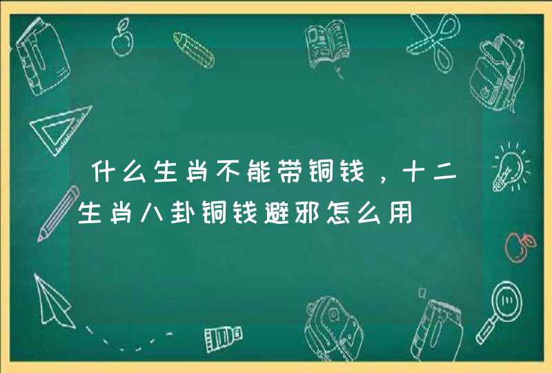 什么生肖不能带铜钱，十二生肖八卦铜钱避邪怎么用