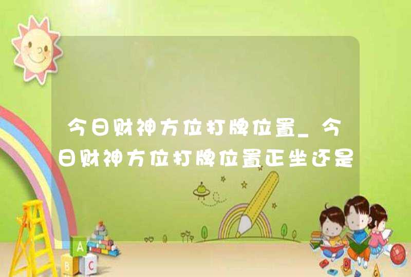 今日财神方位打牌位置_今日财神方位打牌位置正坐还是面向