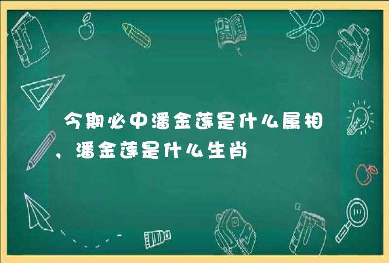 今期必中潘金莲是什么属相，潘金莲是什么生肖