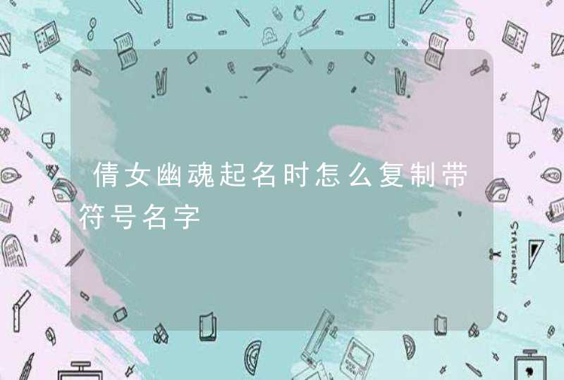 倩女幽魂起名时怎么复制带符号名字