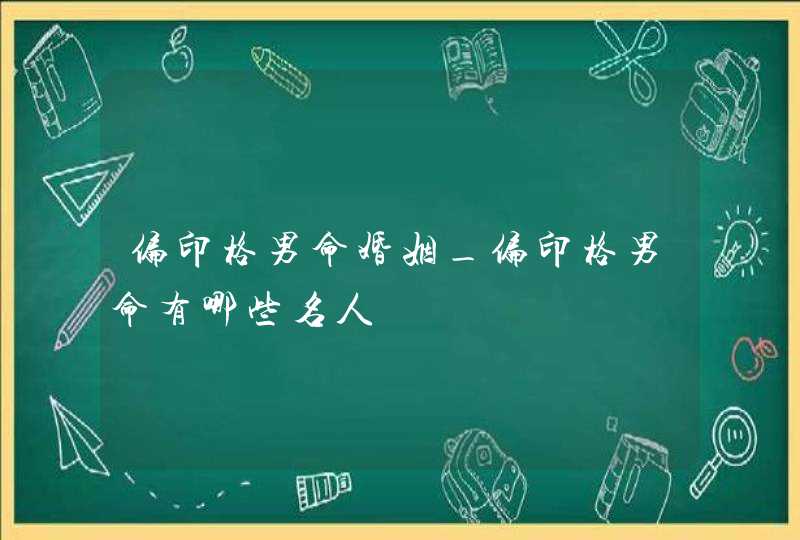 偏印格男命婚姻_偏印格男命有哪些名人