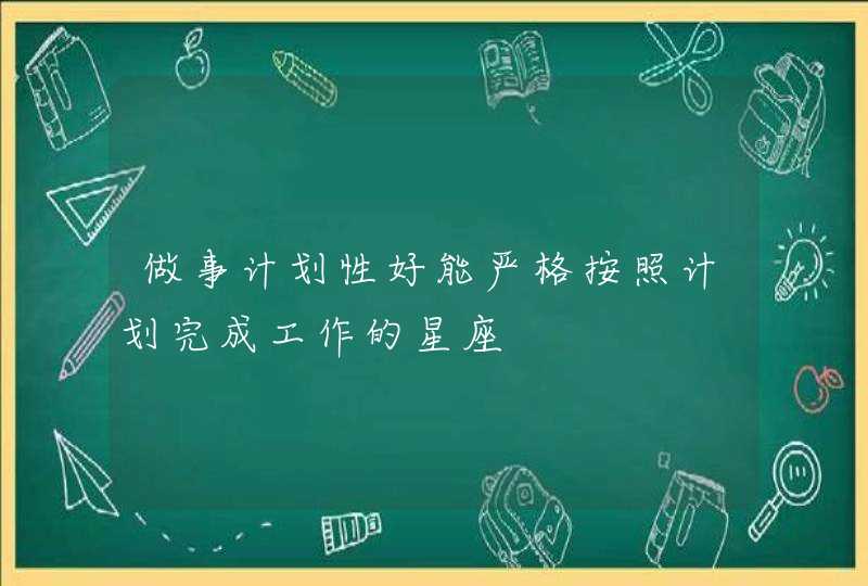 做事计划性好能严格按照计划完成工作的星座