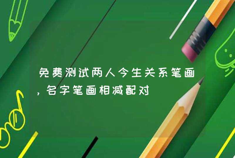 免费测试两人今生关系笔画，名字笔画相减配对