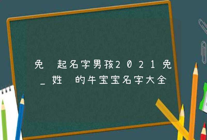 免费起名字男孩2021免费_姓许的牛宝宝名字大全