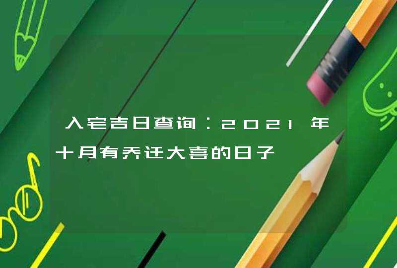 入宅吉日查询：2021年十月有乔迁大喜的日子