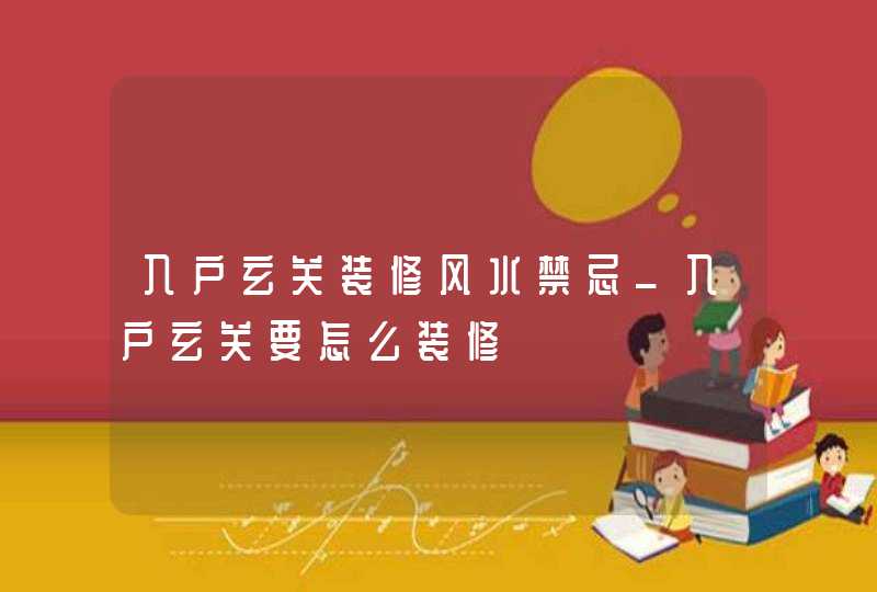 入户玄关装修风水禁忌_入户玄关要怎么装修