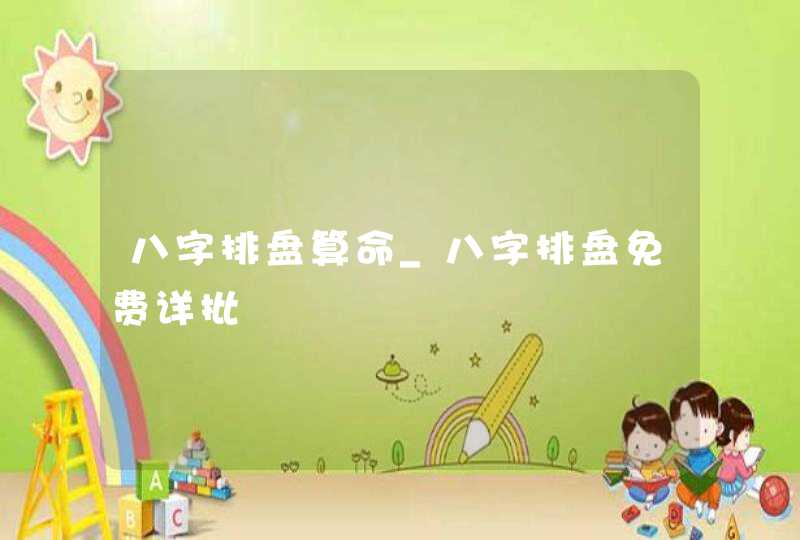 八字排盘算命_八字排盘免费详批