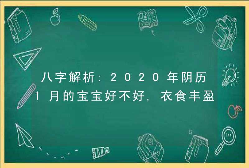 八字解析:2020年阴历1月的宝宝好不好,衣食丰盈之命