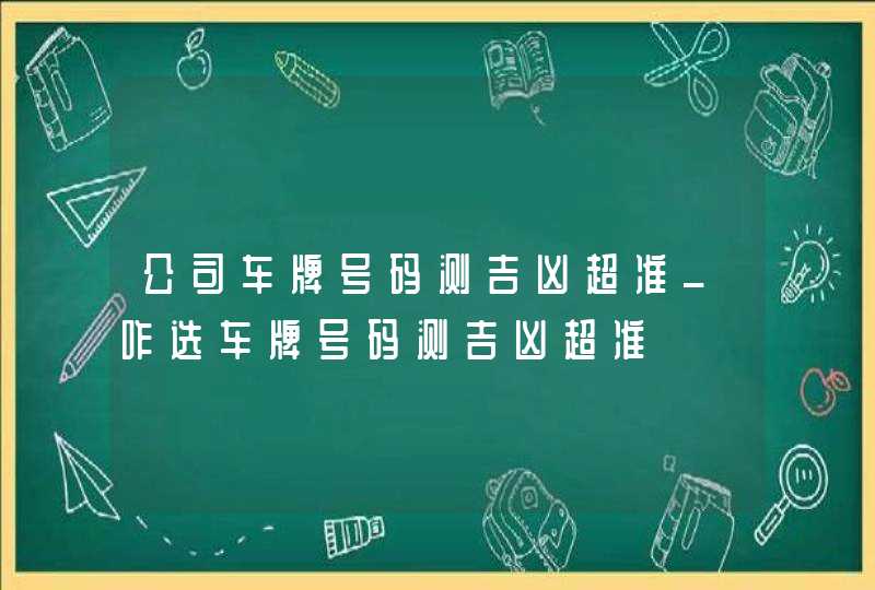 公司车牌号码测吉凶超准_咋选车牌号码测吉凶超准