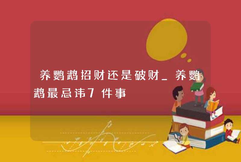 养鹦鹉招财还是破财_养鹦鹉最忌讳7件事