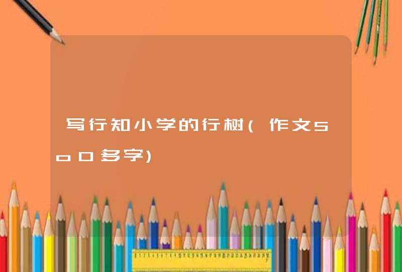 写行知小学的行树(作文5o0多字)