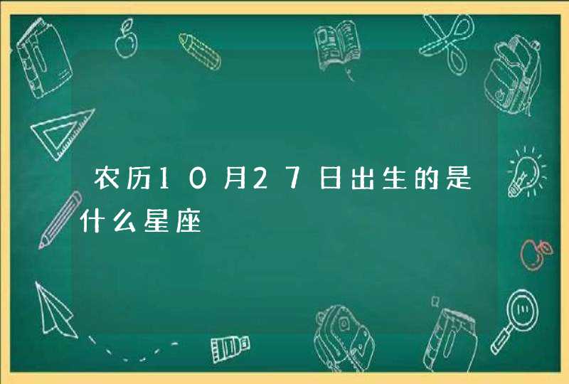 农历10月27日出生的是什么星座