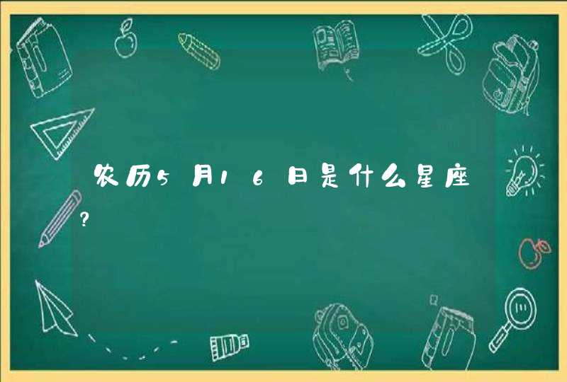 农历5月16日是什么星座？