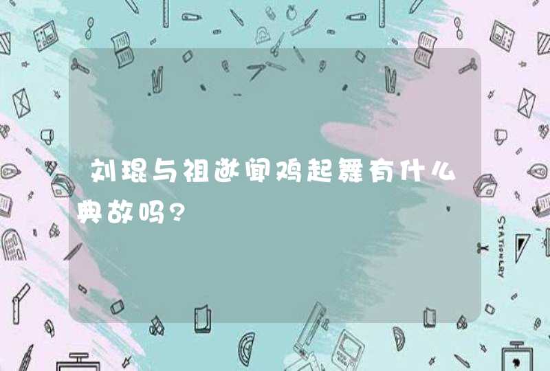 刘琨与祖逖闻鸡起舞有什么典故吗?