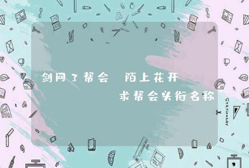 剑网3帮会＜陌上花开&gt;求帮会头衔名称!