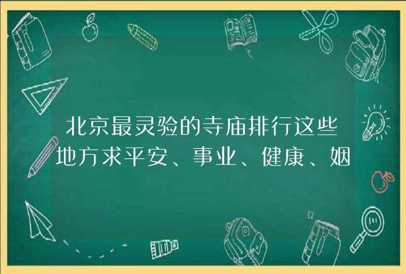 北京最灵验的寺庙排行这些地方求平安、事业、健康、姻缘等等都很灵