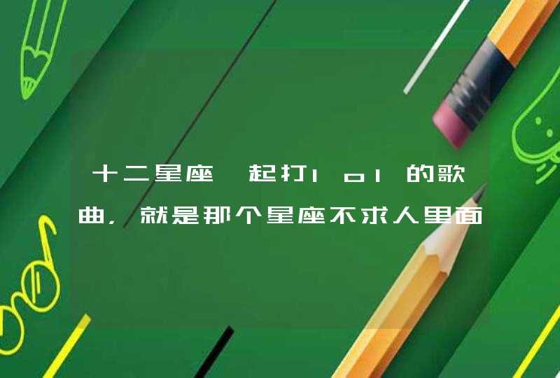 十二星座一起打lol的歌曲，就是那个星座不求人里面的，歌词有，文能挂机喷队友，武能越塔送人头，