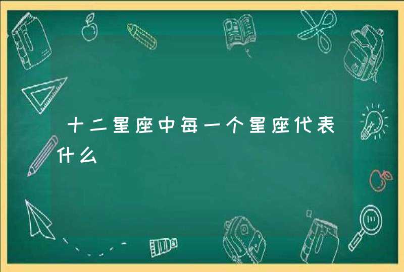 十二星座中每一个星座代表什么