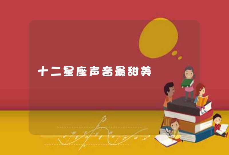 十二星座声音最甜美
