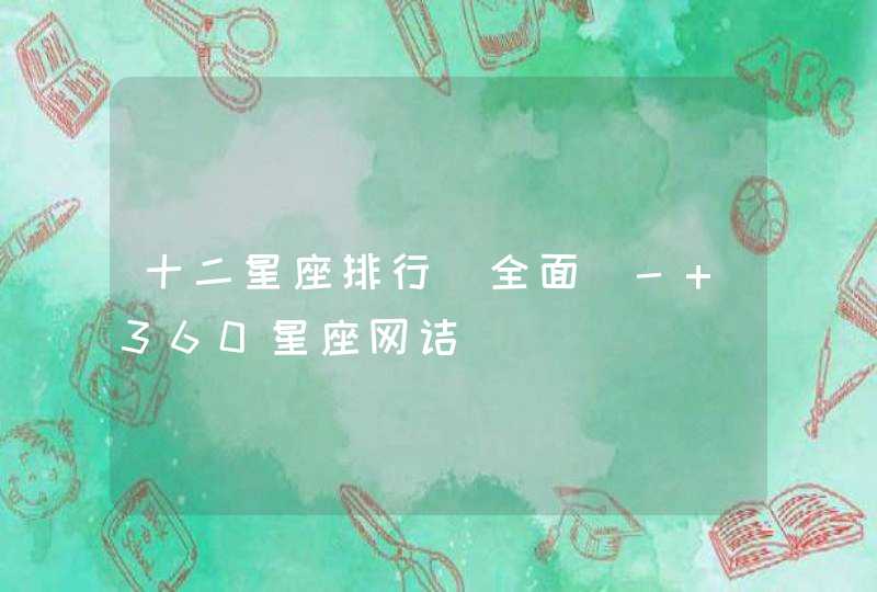 十二星座排行(全面)- 360星座网诘