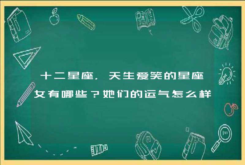 十二星座，天生爱笑的星座女有哪些？她们的运气怎么样呢？