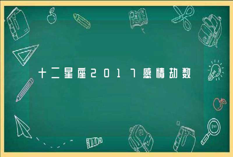 十二星座2017感情劫数