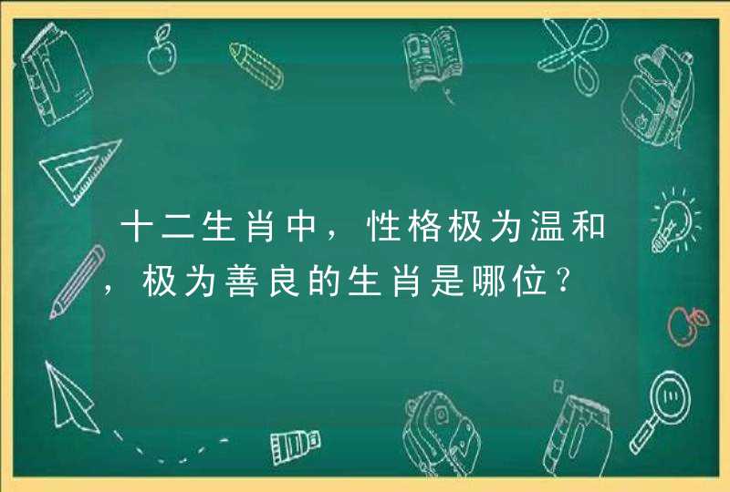 十二生肖中，性格极为温和，极为善良的生肖是哪位？