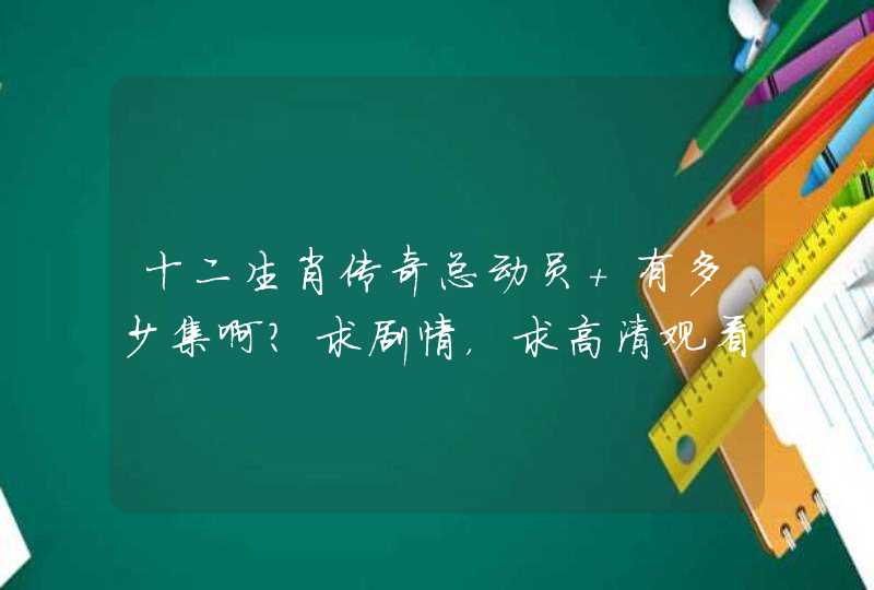 十二生肖传奇总动员 有多少集啊？求剧情，求高清观看！
