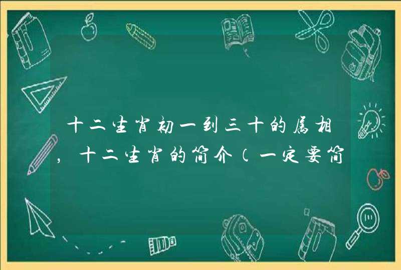 十二生肖初一到三十的属相，十二生肖的简介（一定要简介）