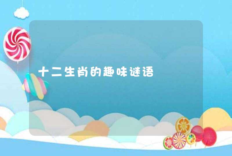 十二生肖的趣味谜语