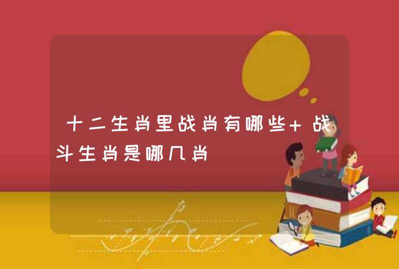 十二生肖里战肖有哪些 战斗生肖是哪几肖